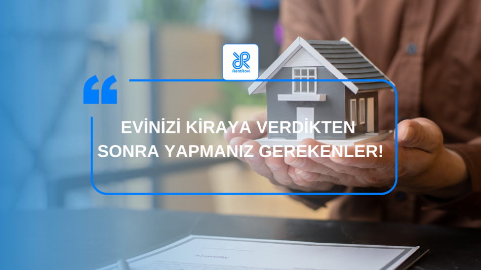 Evimi kiraya verdim, ne yapmalıyım.