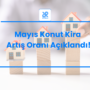 Mayıs Ayı Kira Artışı ne Kadar Oldu.?